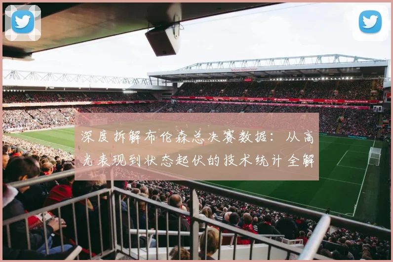深度拆解布伦森总决赛数据：从高光表现到状态起伏的技术统计全解析