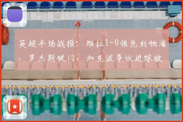英超半场战报：维拉1-0领先利物浦，罗杰斯破门，加克波争议进球被吹